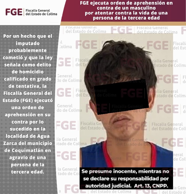 FGE ejecuta orden de aprehensión en contra de un masculino por atentar contra la vida de una persona de la tercera edad